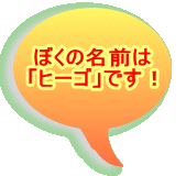 ぼくの名前は 「ヒーゴ」です!